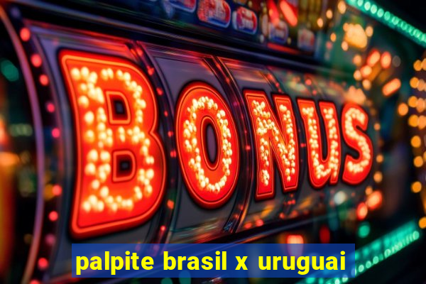 palpite brasil x uruguai